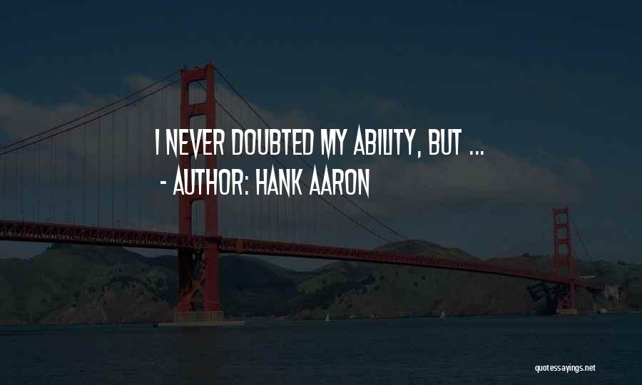 Hank Aaron Quotes: I Never Doubted My Ability, But ...