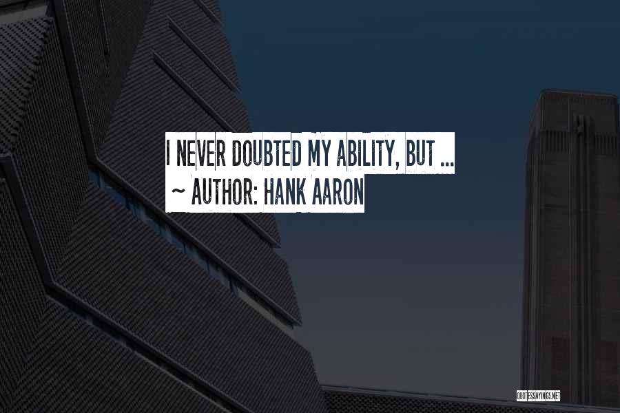 Hank Aaron Quotes: I Never Doubted My Ability, But ...