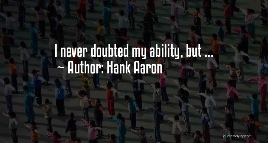 Hank Aaron Quotes: I Never Doubted My Ability, But ...