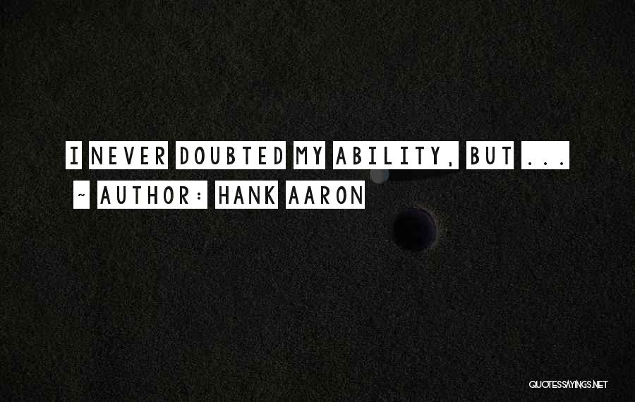 Hank Aaron Quotes: I Never Doubted My Ability, But ...