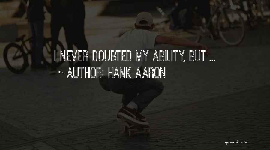 Hank Aaron Quotes: I Never Doubted My Ability, But ...