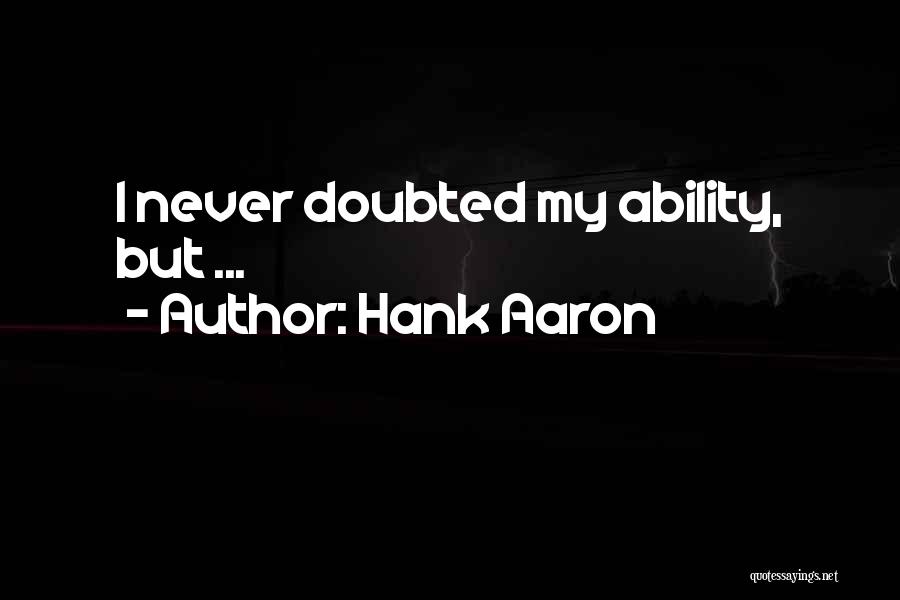 Hank Aaron Quotes: I Never Doubted My Ability, But ...