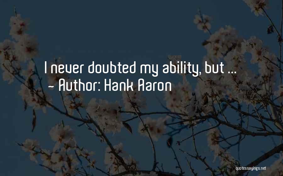 Hank Aaron Quotes: I Never Doubted My Ability, But ...