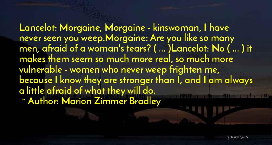 Marion Zimmer Bradley Quotes: Lancelot: Morgaine, Morgaine - Kinswoman, I Have Never Seen You Weep.morgaine: Are You Like So Many Men, Afraid Of A