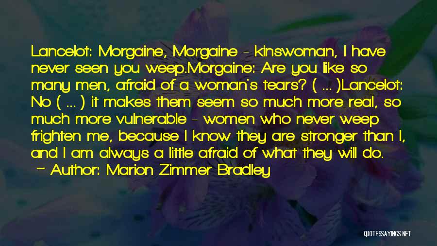 Marion Zimmer Bradley Quotes: Lancelot: Morgaine, Morgaine - Kinswoman, I Have Never Seen You Weep.morgaine: Are You Like So Many Men, Afraid Of A