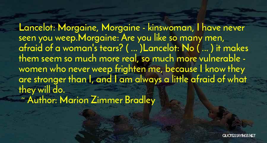 Marion Zimmer Bradley Quotes: Lancelot: Morgaine, Morgaine - Kinswoman, I Have Never Seen You Weep.morgaine: Are You Like So Many Men, Afraid Of A