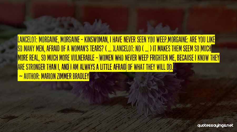 Marion Zimmer Bradley Quotes: Lancelot: Morgaine, Morgaine - Kinswoman, I Have Never Seen You Weep.morgaine: Are You Like So Many Men, Afraid Of A
