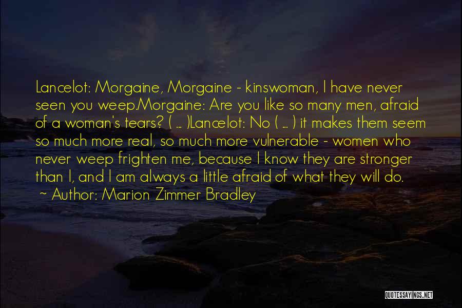 Marion Zimmer Bradley Quotes: Lancelot: Morgaine, Morgaine - Kinswoman, I Have Never Seen You Weep.morgaine: Are You Like So Many Men, Afraid Of A