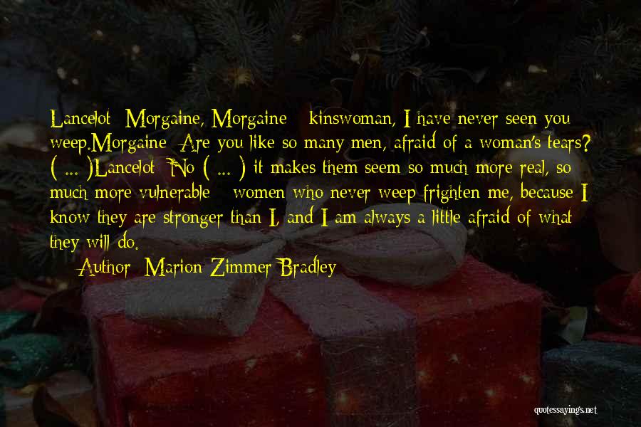 Marion Zimmer Bradley Quotes: Lancelot: Morgaine, Morgaine - Kinswoman, I Have Never Seen You Weep.morgaine: Are You Like So Many Men, Afraid Of A