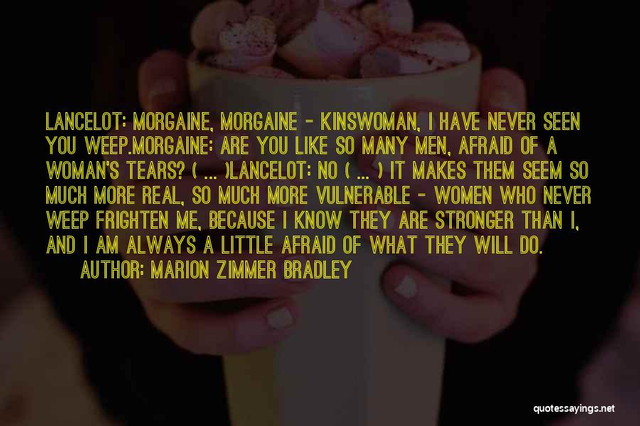 Marion Zimmer Bradley Quotes: Lancelot: Morgaine, Morgaine - Kinswoman, I Have Never Seen You Weep.morgaine: Are You Like So Many Men, Afraid Of A