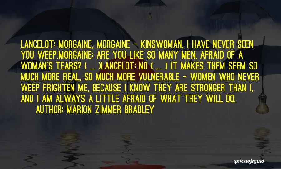 Marion Zimmer Bradley Quotes: Lancelot: Morgaine, Morgaine - Kinswoman, I Have Never Seen You Weep.morgaine: Are You Like So Many Men, Afraid Of A