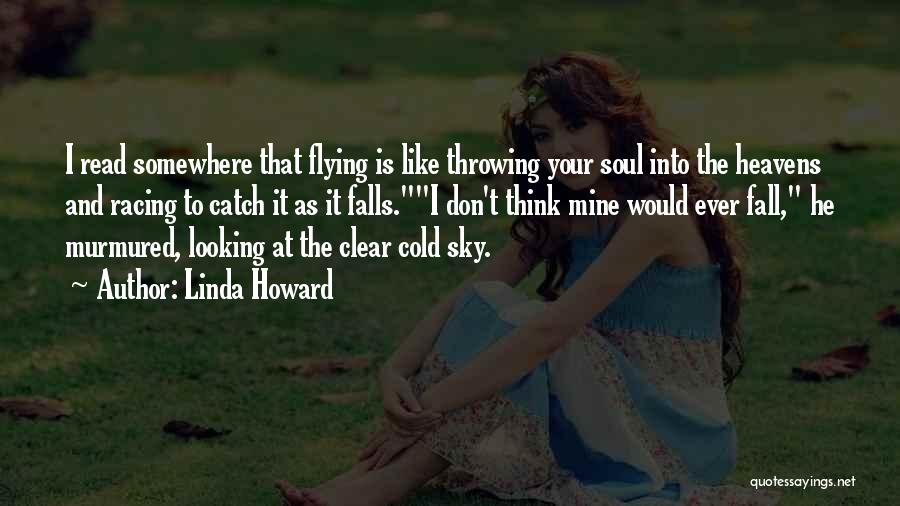 Linda Howard Quotes: I Read Somewhere That Flying Is Like Throwing Your Soul Into The Heavens And Racing To Catch It As It