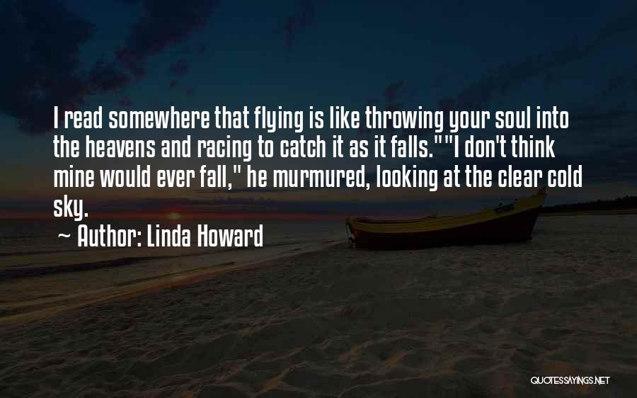 Linda Howard Quotes: I Read Somewhere That Flying Is Like Throwing Your Soul Into The Heavens And Racing To Catch It As It