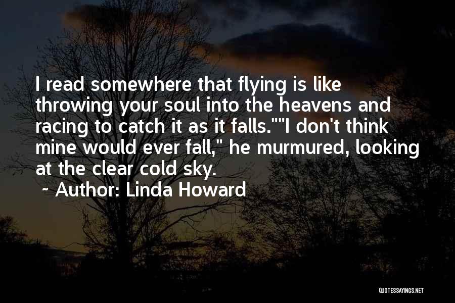 Linda Howard Quotes: I Read Somewhere That Flying Is Like Throwing Your Soul Into The Heavens And Racing To Catch It As It