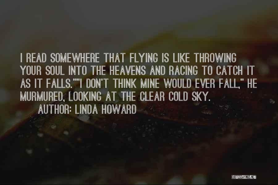 Linda Howard Quotes: I Read Somewhere That Flying Is Like Throwing Your Soul Into The Heavens And Racing To Catch It As It