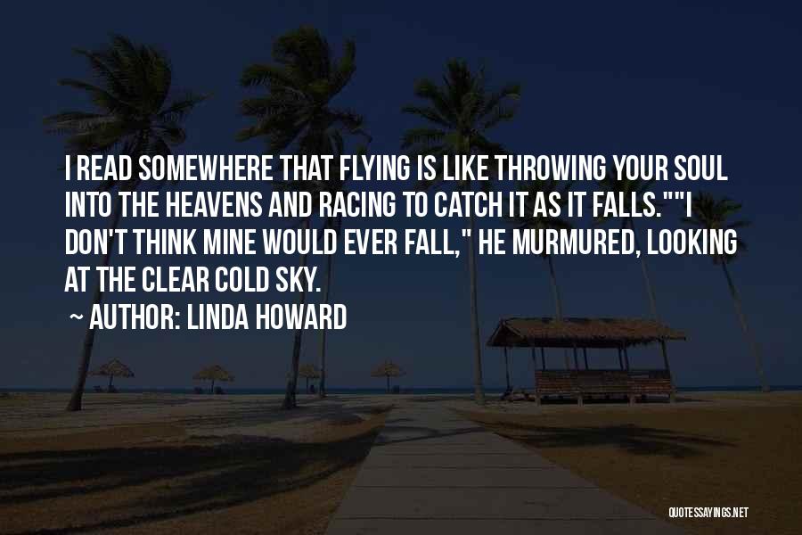 Linda Howard Quotes: I Read Somewhere That Flying Is Like Throwing Your Soul Into The Heavens And Racing To Catch It As It