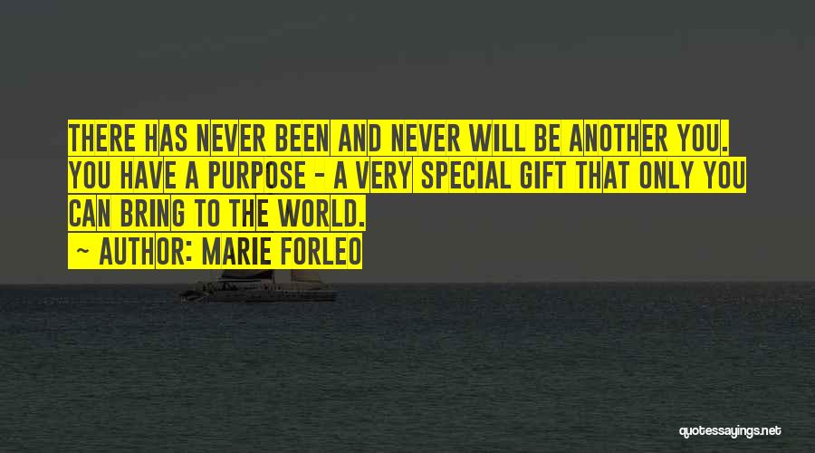 Marie Forleo Quotes: There Has Never Been And Never Will Be Another You. You Have A Purpose - A Very Special Gift That