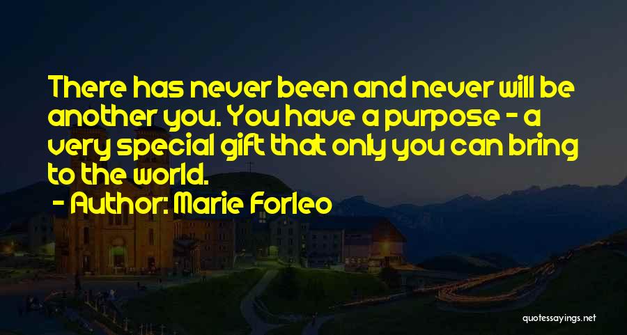 Marie Forleo Quotes: There Has Never Been And Never Will Be Another You. You Have A Purpose - A Very Special Gift That