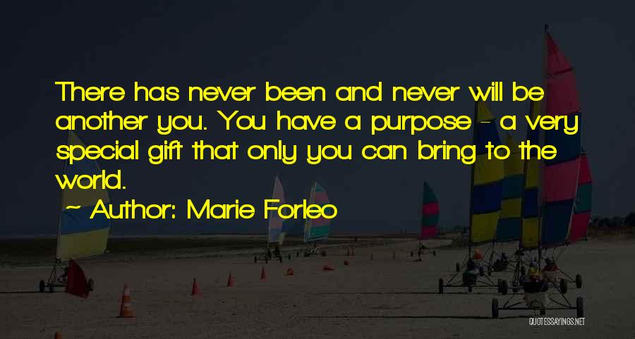 Marie Forleo Quotes: There Has Never Been And Never Will Be Another You. You Have A Purpose - A Very Special Gift That