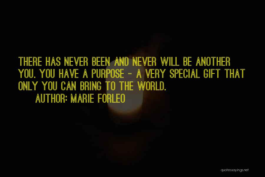 Marie Forleo Quotes: There Has Never Been And Never Will Be Another You. You Have A Purpose - A Very Special Gift That