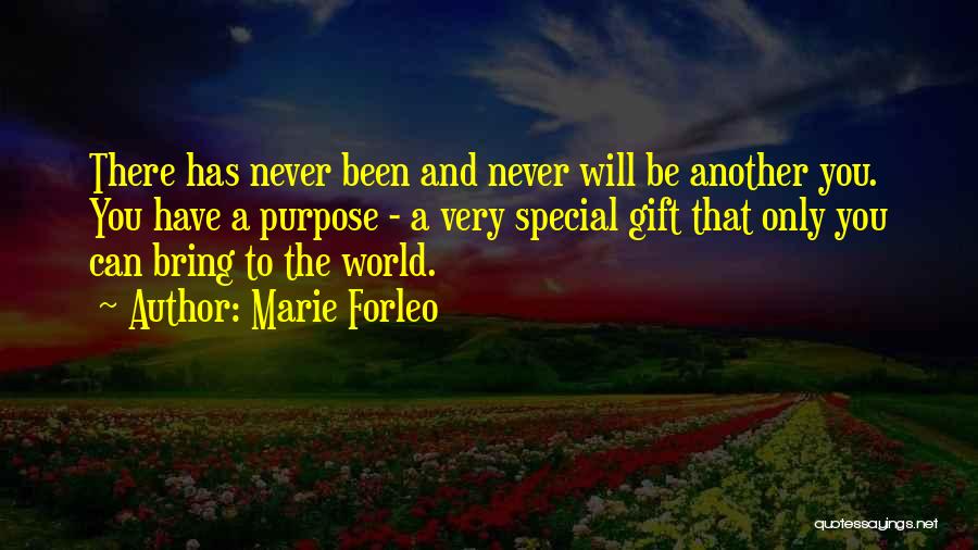 Marie Forleo Quotes: There Has Never Been And Never Will Be Another You. You Have A Purpose - A Very Special Gift That