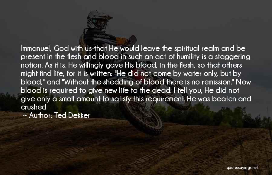 Ted Dekker Quotes: Immanuel, God With Us-that He Would Leave The Spiritual Realm And Be Present In The Flesh And Blood In Such