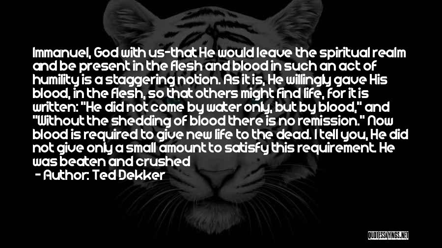 Ted Dekker Quotes: Immanuel, God With Us-that He Would Leave The Spiritual Realm And Be Present In The Flesh And Blood In Such