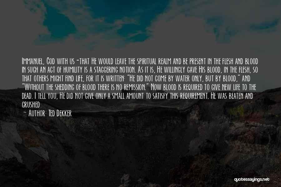 Ted Dekker Quotes: Immanuel, God With Us-that He Would Leave The Spiritual Realm And Be Present In The Flesh And Blood In Such