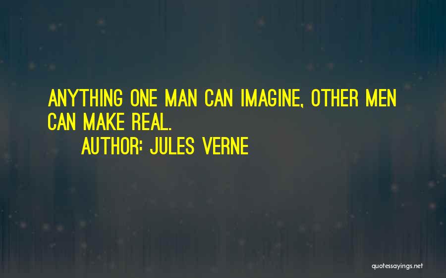 Jules Verne Quotes: Anything One Man Can Imagine, Other Men Can Make Real.