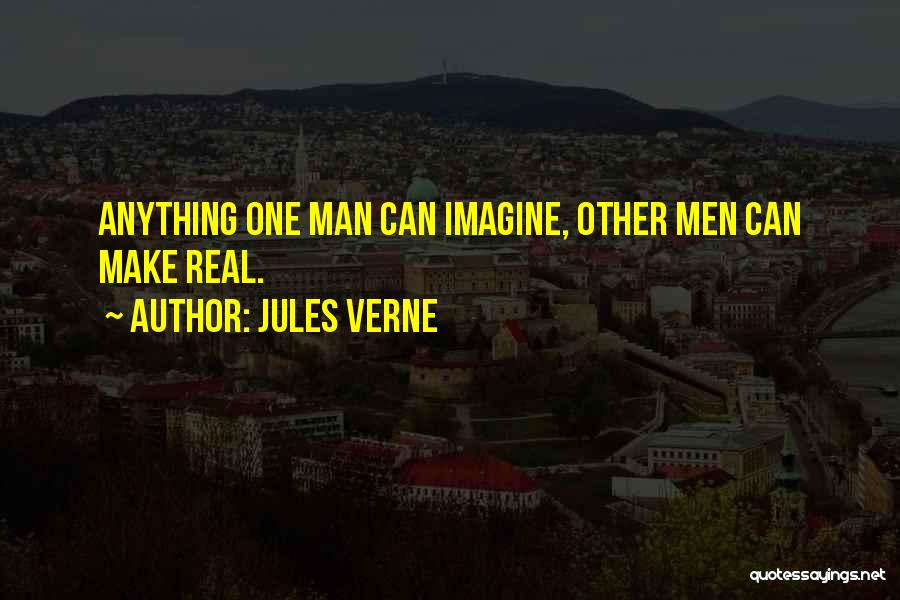 Jules Verne Quotes: Anything One Man Can Imagine, Other Men Can Make Real.