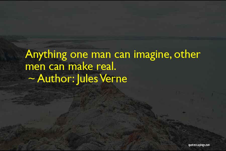 Jules Verne Quotes: Anything One Man Can Imagine, Other Men Can Make Real.