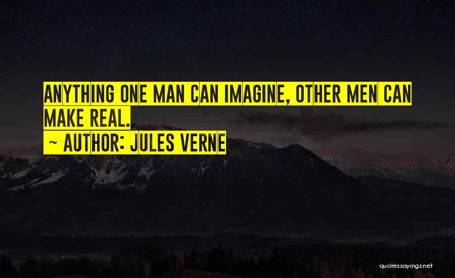 Jules Verne Quotes: Anything One Man Can Imagine, Other Men Can Make Real.