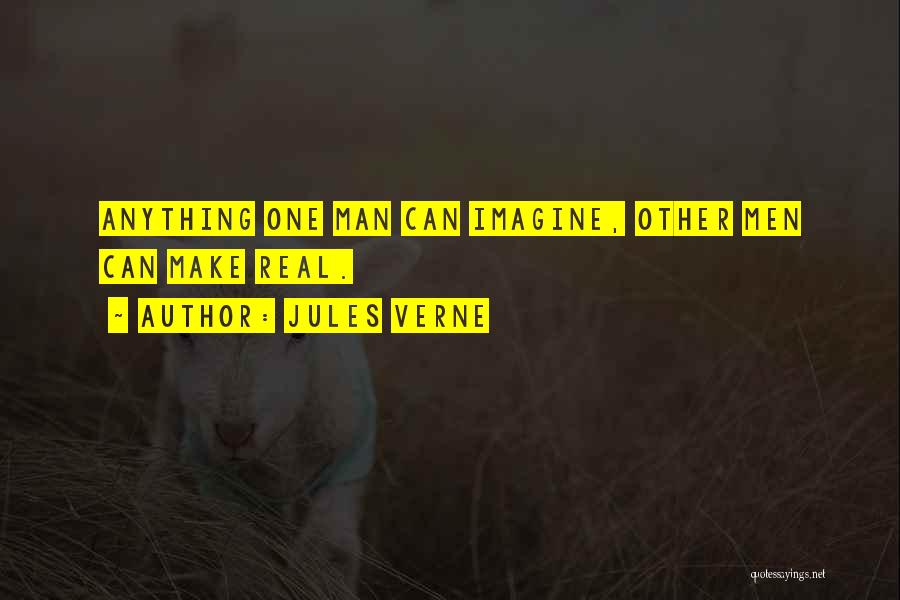 Jules Verne Quotes: Anything One Man Can Imagine, Other Men Can Make Real.