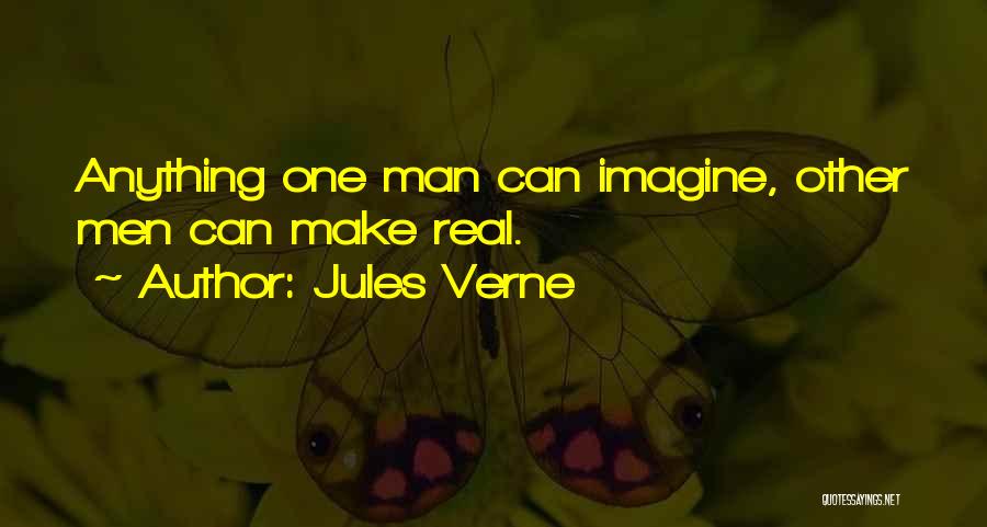 Jules Verne Quotes: Anything One Man Can Imagine, Other Men Can Make Real.