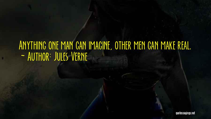 Jules Verne Quotes: Anything One Man Can Imagine, Other Men Can Make Real.