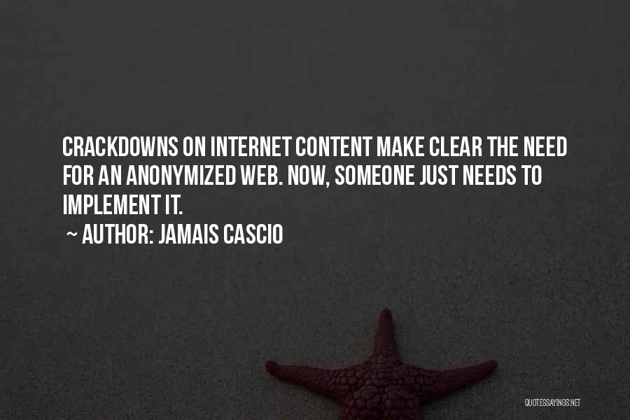 Jamais Cascio Quotes: Crackdowns On Internet Content Make Clear The Need For An Anonymized Web. Now, Someone Just Needs To Implement It.