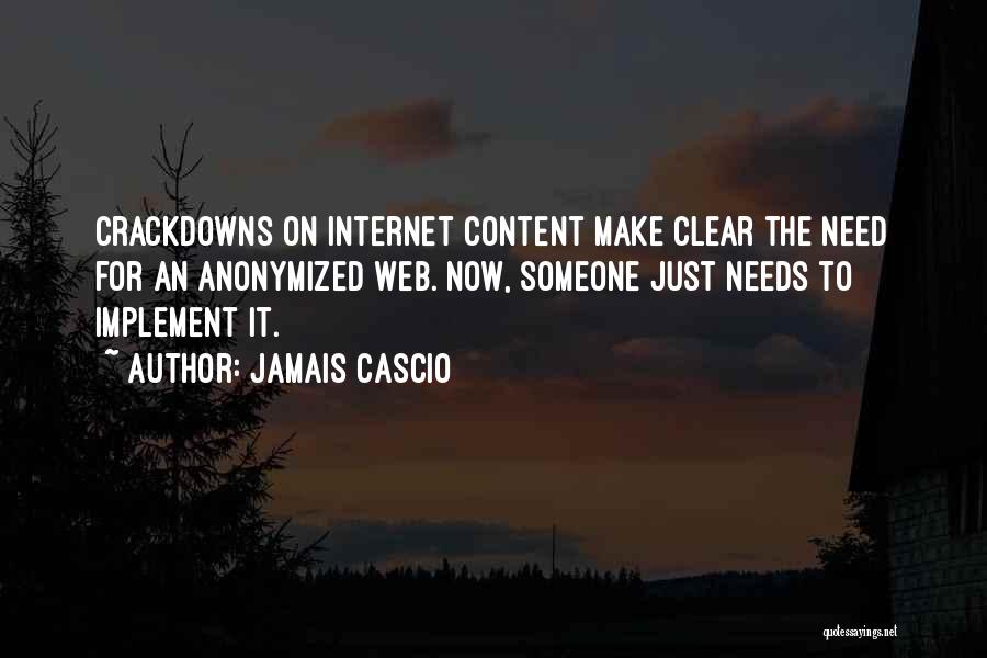 Jamais Cascio Quotes: Crackdowns On Internet Content Make Clear The Need For An Anonymized Web. Now, Someone Just Needs To Implement It.