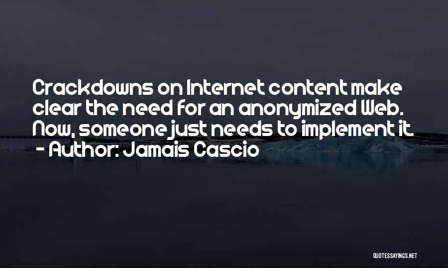 Jamais Cascio Quotes: Crackdowns On Internet Content Make Clear The Need For An Anonymized Web. Now, Someone Just Needs To Implement It.