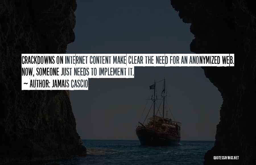 Jamais Cascio Quotes: Crackdowns On Internet Content Make Clear The Need For An Anonymized Web. Now, Someone Just Needs To Implement It.