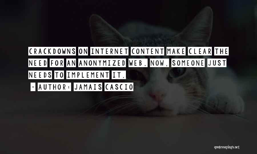 Jamais Cascio Quotes: Crackdowns On Internet Content Make Clear The Need For An Anonymized Web. Now, Someone Just Needs To Implement It.