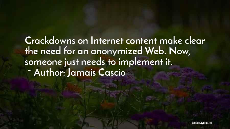 Jamais Cascio Quotes: Crackdowns On Internet Content Make Clear The Need For An Anonymized Web. Now, Someone Just Needs To Implement It.