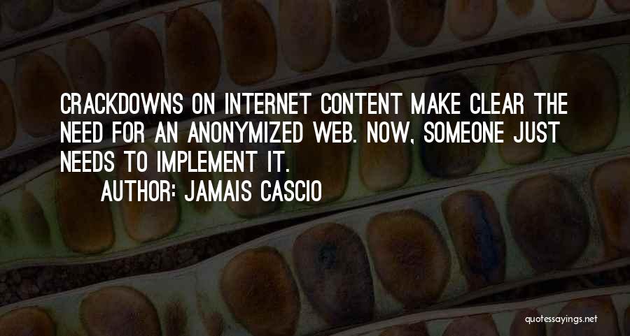 Jamais Cascio Quotes: Crackdowns On Internet Content Make Clear The Need For An Anonymized Web. Now, Someone Just Needs To Implement It.