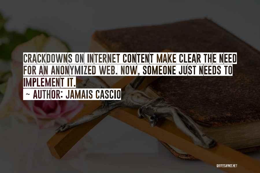 Jamais Cascio Quotes: Crackdowns On Internet Content Make Clear The Need For An Anonymized Web. Now, Someone Just Needs To Implement It.