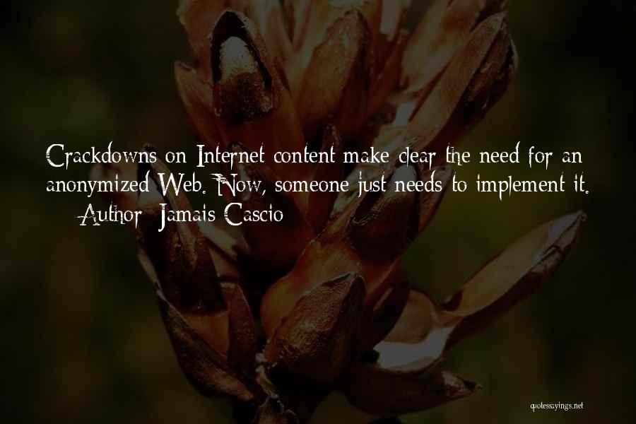 Jamais Cascio Quotes: Crackdowns On Internet Content Make Clear The Need For An Anonymized Web. Now, Someone Just Needs To Implement It.