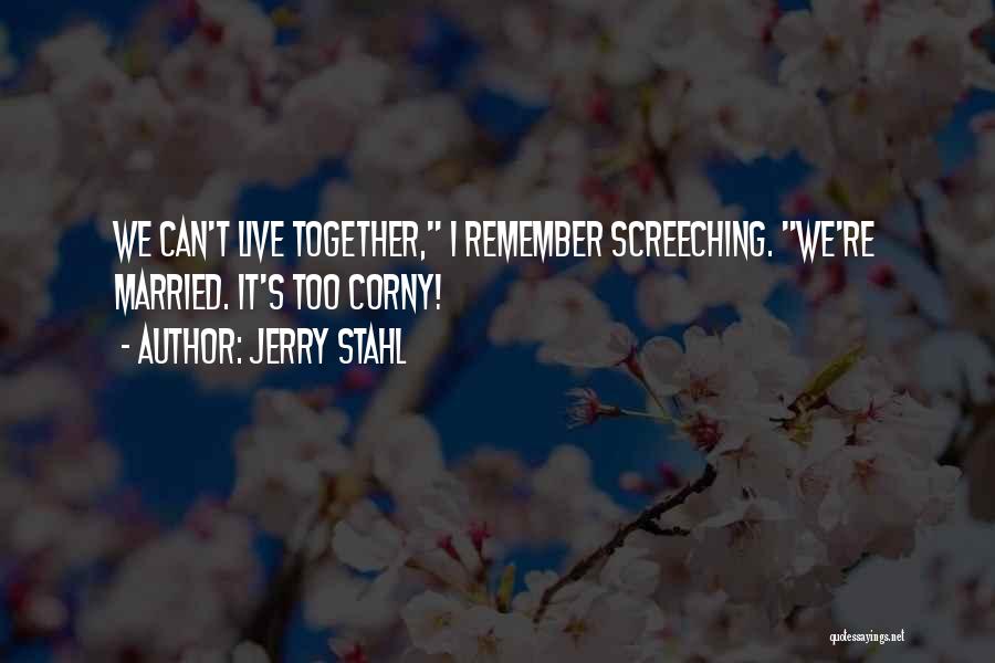 Jerry Stahl Quotes: We Can't Live Together, I Remember Screeching. We're Married. It's Too Corny!