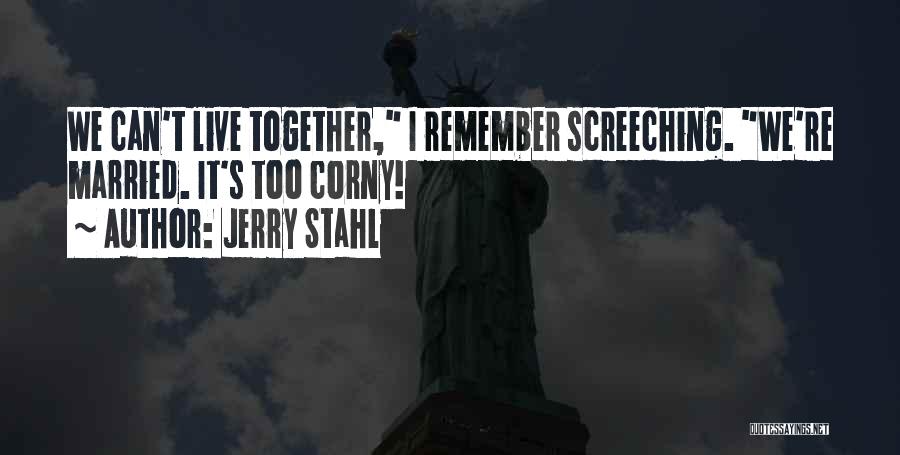 Jerry Stahl Quotes: We Can't Live Together, I Remember Screeching. We're Married. It's Too Corny!