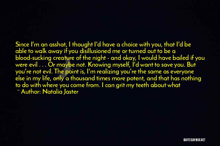 Natalia Jaster Quotes: Since I'm An Asshat, I Thought I'd Have A Choice With You, That I'd Be Able To Walk Away If