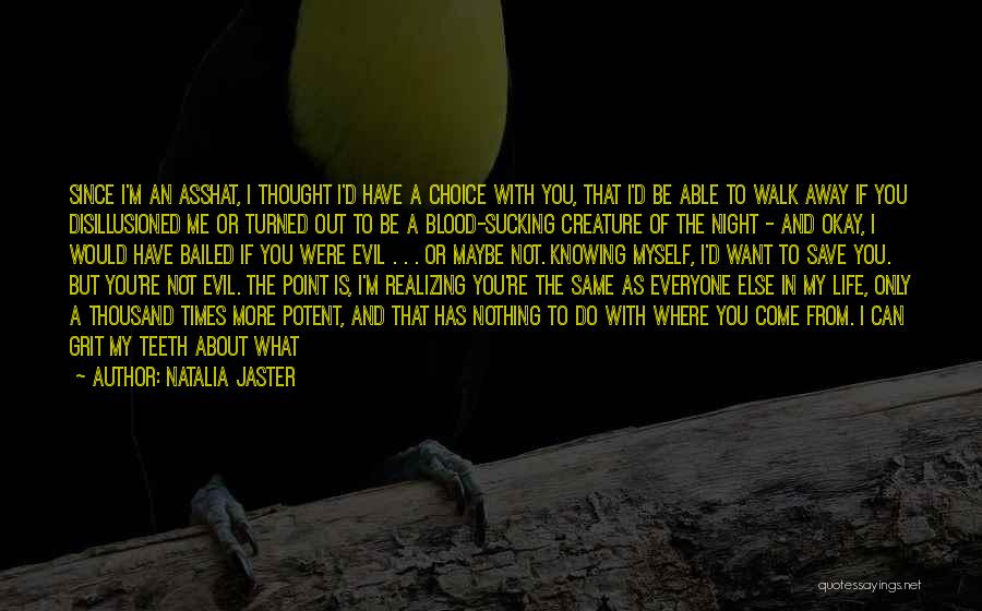 Natalia Jaster Quotes: Since I'm An Asshat, I Thought I'd Have A Choice With You, That I'd Be Able To Walk Away If