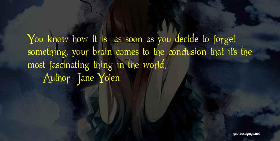 Jane Yolen Quotes: You Know How It Is: As Soon As You Decide To Forget Something, Your Brain Comes To The Conclusion That