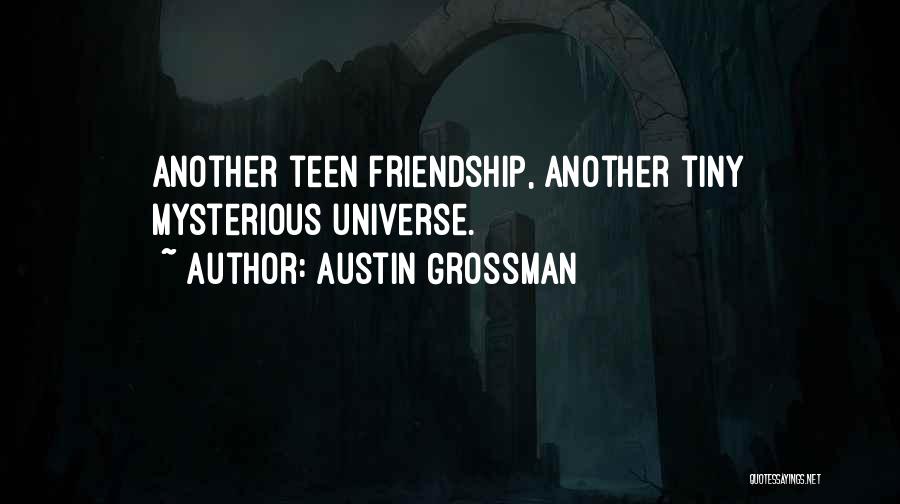 Austin Grossman Quotes: Another Teen Friendship, Another Tiny Mysterious Universe.